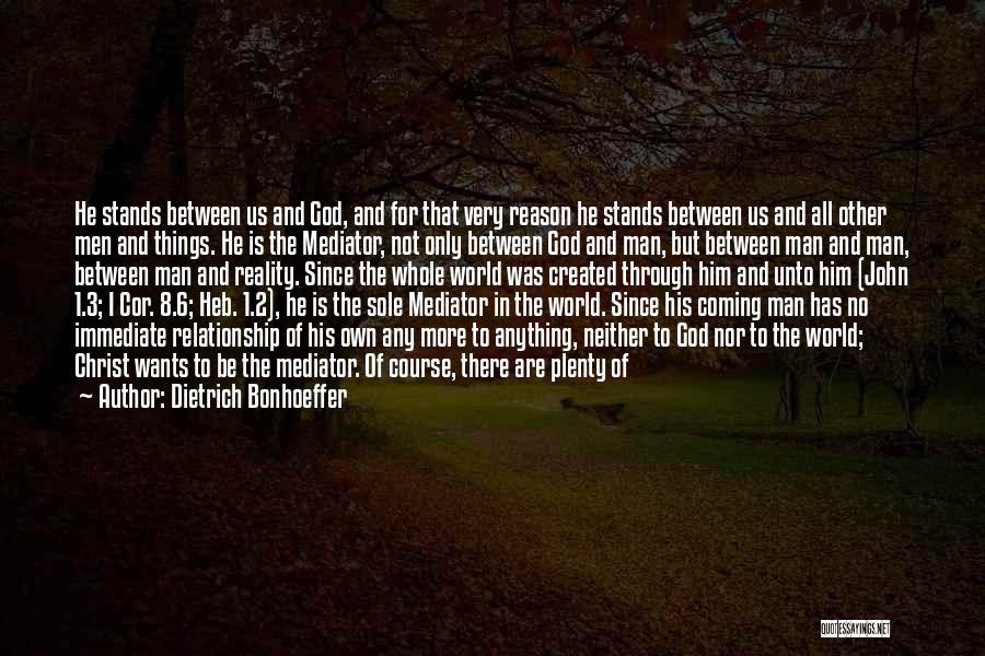 Dietrich Bonhoeffer Quotes: He Stands Between Us And God, And For That Very Reason He Stands Between Us And All Other Men And