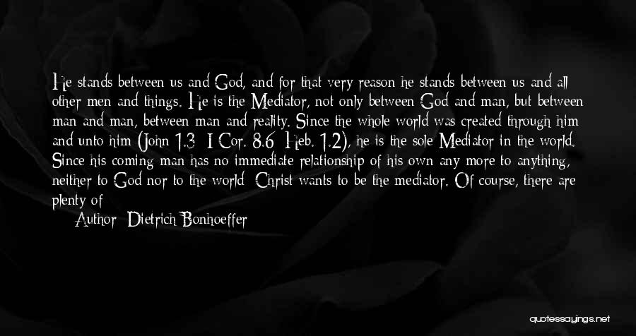 Dietrich Bonhoeffer Quotes: He Stands Between Us And God, And For That Very Reason He Stands Between Us And All Other Men And