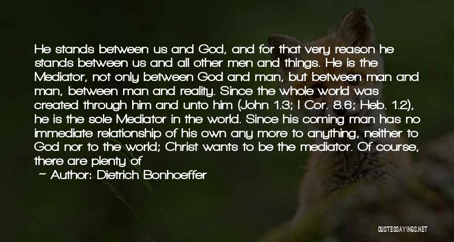 Dietrich Bonhoeffer Quotes: He Stands Between Us And God, And For That Very Reason He Stands Between Us And All Other Men And