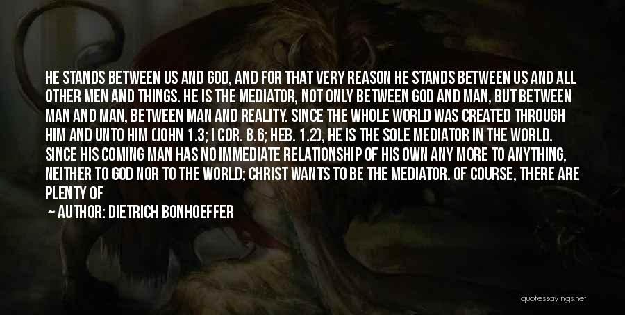 Dietrich Bonhoeffer Quotes: He Stands Between Us And God, And For That Very Reason He Stands Between Us And All Other Men And