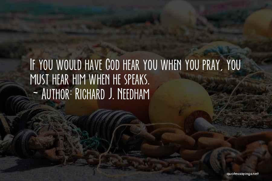 Richard J. Needham Quotes: If You Would Have God Hear You When You Pray, You Must Hear Him When He Speaks.