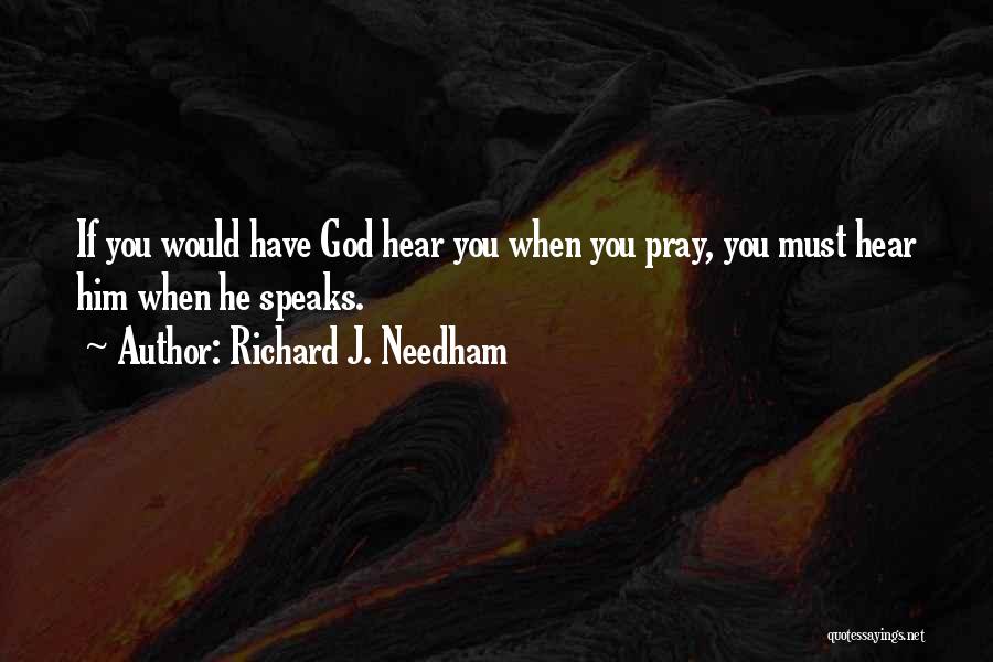 Richard J. Needham Quotes: If You Would Have God Hear You When You Pray, You Must Hear Him When He Speaks.