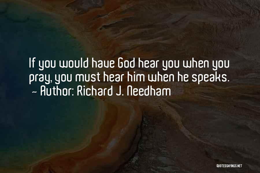 Richard J. Needham Quotes: If You Would Have God Hear You When You Pray, You Must Hear Him When He Speaks.