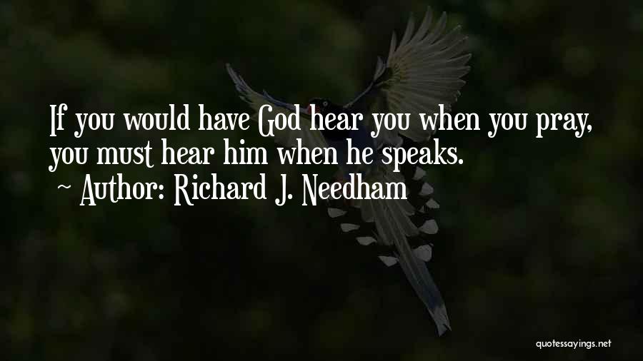 Richard J. Needham Quotes: If You Would Have God Hear You When You Pray, You Must Hear Him When He Speaks.