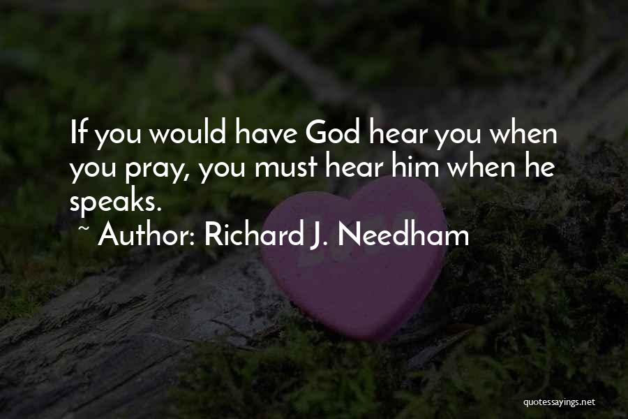 Richard J. Needham Quotes: If You Would Have God Hear You When You Pray, You Must Hear Him When He Speaks.