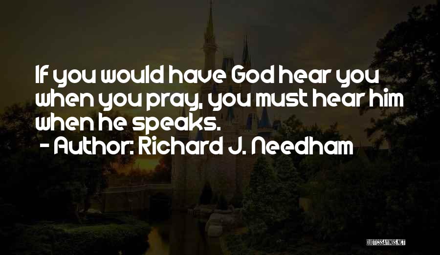Richard J. Needham Quotes: If You Would Have God Hear You When You Pray, You Must Hear Him When He Speaks.