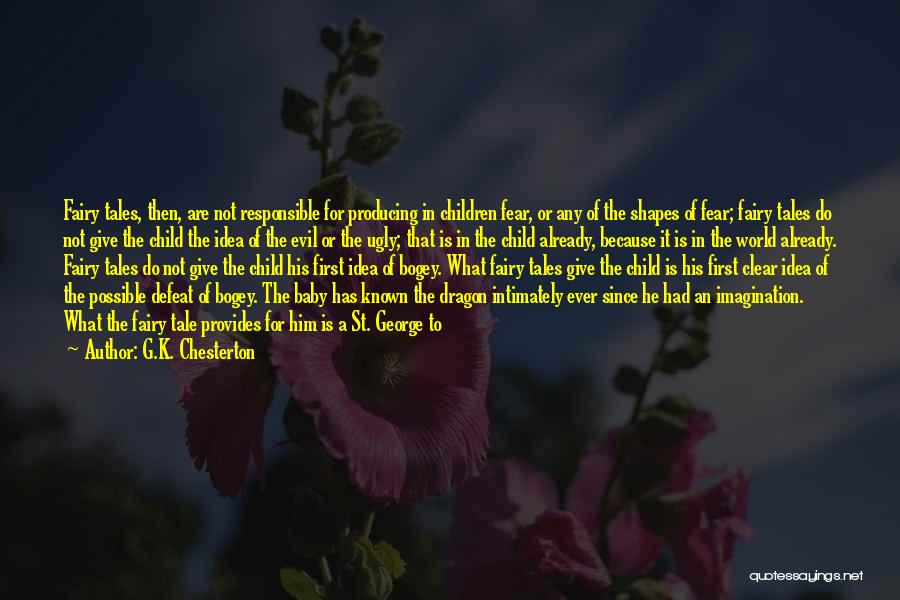 G.K. Chesterton Quotes: Fairy Tales, Then, Are Not Responsible For Producing In Children Fear, Or Any Of The Shapes Of Fear; Fairy Tales