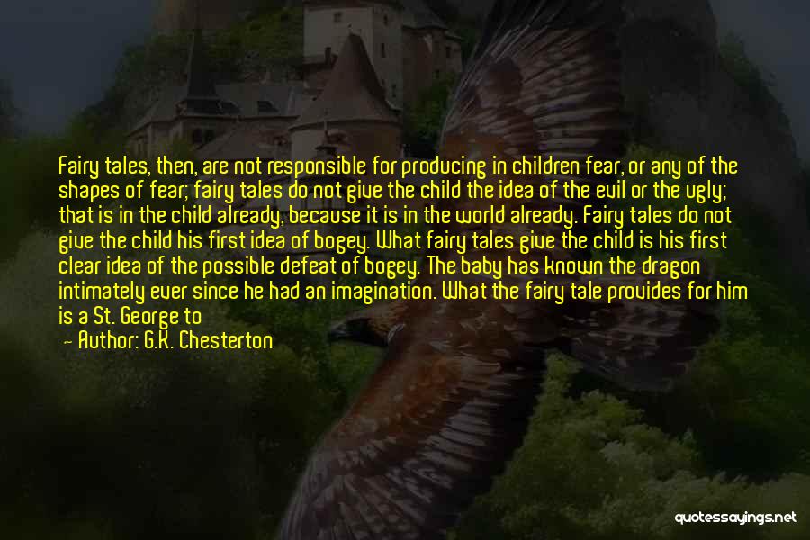 G.K. Chesterton Quotes: Fairy Tales, Then, Are Not Responsible For Producing In Children Fear, Or Any Of The Shapes Of Fear; Fairy Tales