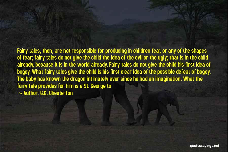 G.K. Chesterton Quotes: Fairy Tales, Then, Are Not Responsible For Producing In Children Fear, Or Any Of The Shapes Of Fear; Fairy Tales