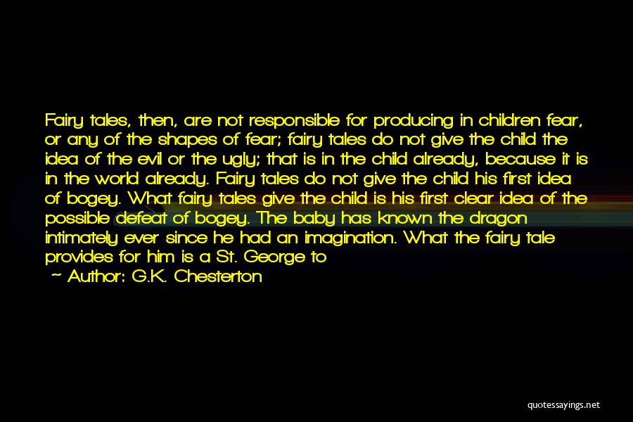 G.K. Chesterton Quotes: Fairy Tales, Then, Are Not Responsible For Producing In Children Fear, Or Any Of The Shapes Of Fear; Fairy Tales