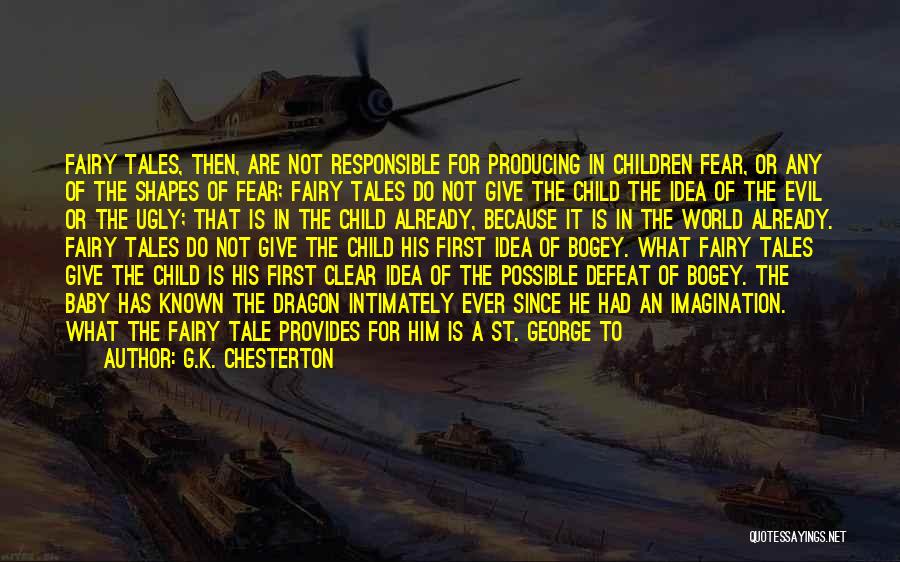 G.K. Chesterton Quotes: Fairy Tales, Then, Are Not Responsible For Producing In Children Fear, Or Any Of The Shapes Of Fear; Fairy Tales