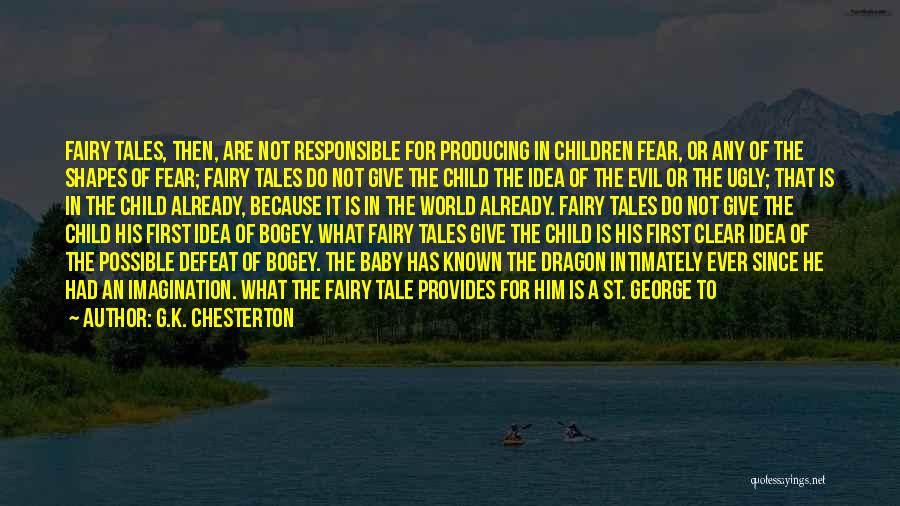 G.K. Chesterton Quotes: Fairy Tales, Then, Are Not Responsible For Producing In Children Fear, Or Any Of The Shapes Of Fear; Fairy Tales