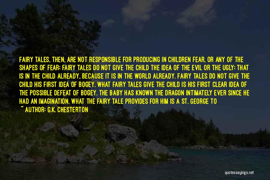 G.K. Chesterton Quotes: Fairy Tales, Then, Are Not Responsible For Producing In Children Fear, Or Any Of The Shapes Of Fear; Fairy Tales