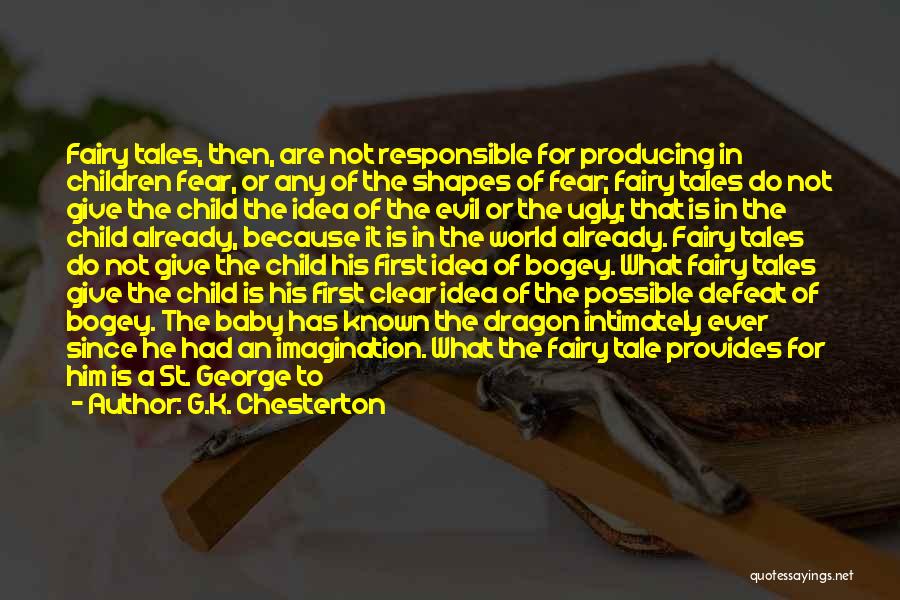 G.K. Chesterton Quotes: Fairy Tales, Then, Are Not Responsible For Producing In Children Fear, Or Any Of The Shapes Of Fear; Fairy Tales