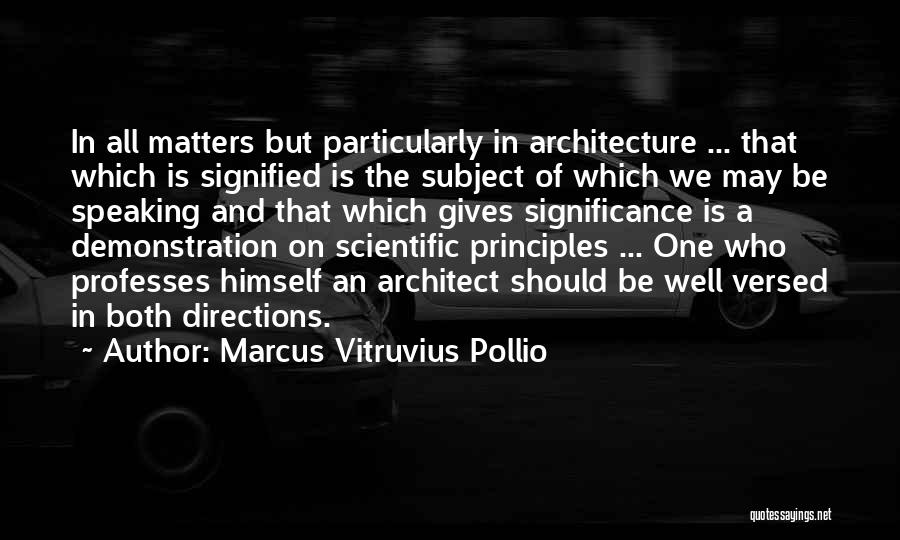 Marcus Vitruvius Pollio Quotes: In All Matters But Particularly In Architecture ... That Which Is Signified Is The Subject Of Which We May Be