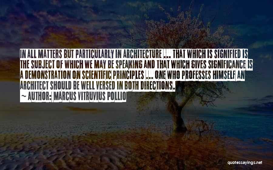 Marcus Vitruvius Pollio Quotes: In All Matters But Particularly In Architecture ... That Which Is Signified Is The Subject Of Which We May Be
