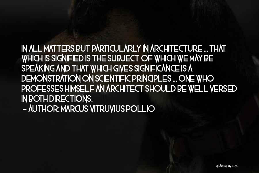 Marcus Vitruvius Pollio Quotes: In All Matters But Particularly In Architecture ... That Which Is Signified Is The Subject Of Which We May Be