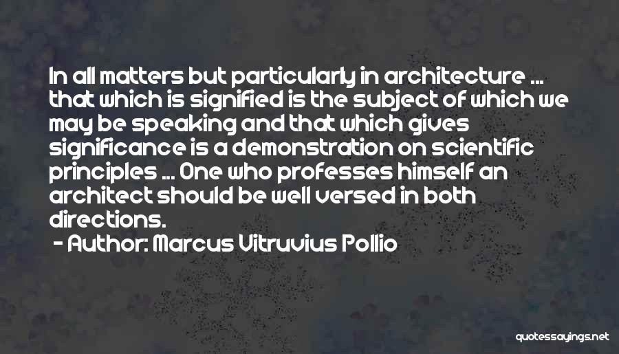 Marcus Vitruvius Pollio Quotes: In All Matters But Particularly In Architecture ... That Which Is Signified Is The Subject Of Which We May Be