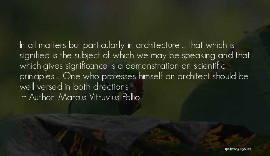 Marcus Vitruvius Pollio Quotes: In All Matters But Particularly In Architecture ... That Which Is Signified Is The Subject Of Which We May Be