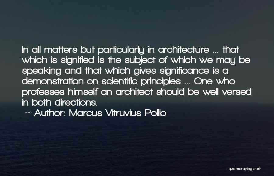 Marcus Vitruvius Pollio Quotes: In All Matters But Particularly In Architecture ... That Which Is Signified Is The Subject Of Which We May Be