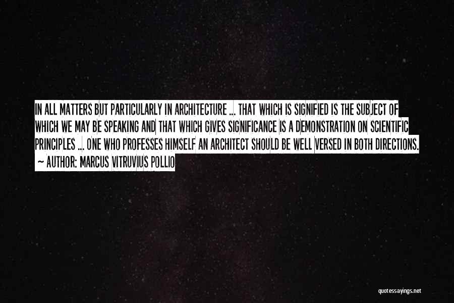 Marcus Vitruvius Pollio Quotes: In All Matters But Particularly In Architecture ... That Which Is Signified Is The Subject Of Which We May Be