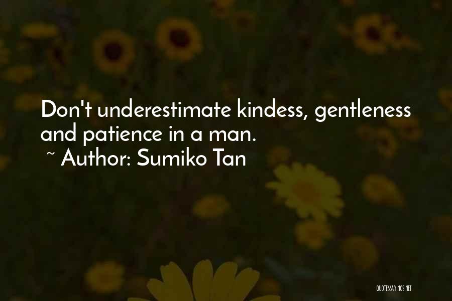 Sumiko Tan Quotes: Don't Underestimate Kindess, Gentleness And Patience In A Man.