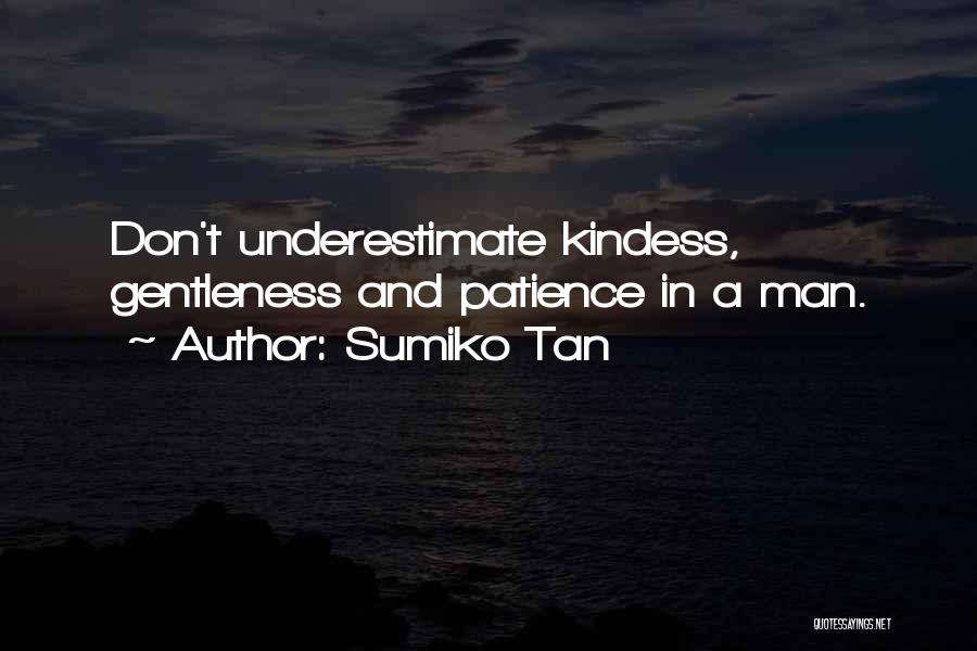 Sumiko Tan Quotes: Don't Underestimate Kindess, Gentleness And Patience In A Man.