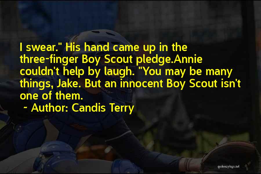 Candis Terry Quotes: I Swear. His Hand Came Up In The Three-finger Boy Scout Pledge.annie Couldn't Help By Laugh. You May Be Many