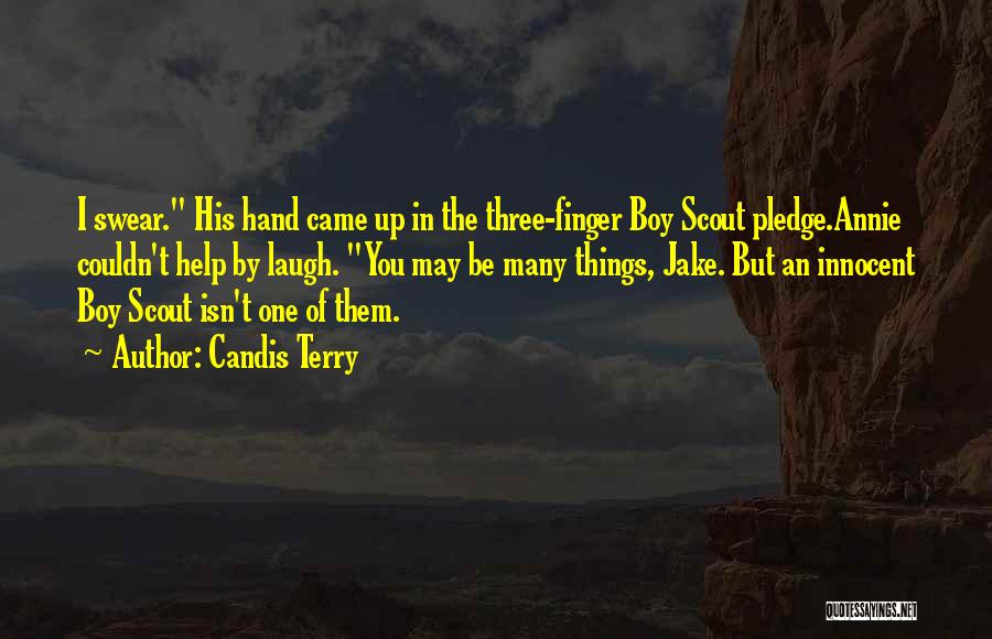 Candis Terry Quotes: I Swear. His Hand Came Up In The Three-finger Boy Scout Pledge.annie Couldn't Help By Laugh. You May Be Many