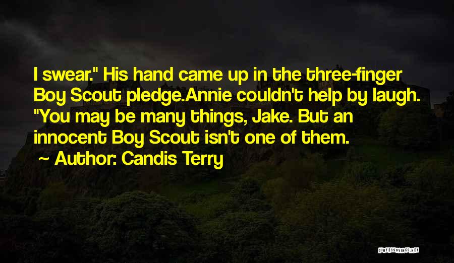 Candis Terry Quotes: I Swear. His Hand Came Up In The Three-finger Boy Scout Pledge.annie Couldn't Help By Laugh. You May Be Many