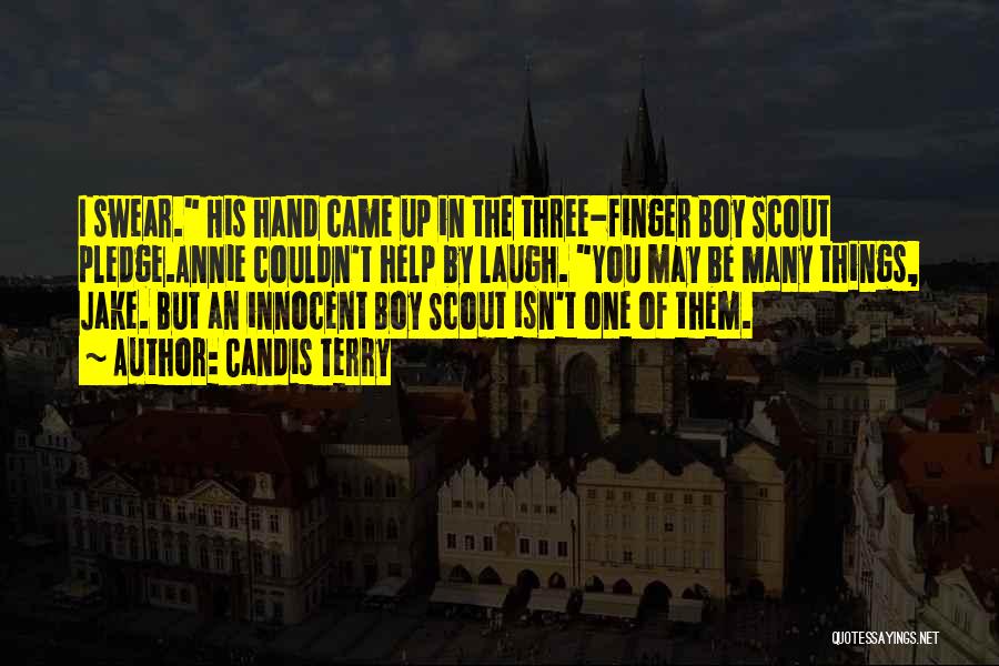 Candis Terry Quotes: I Swear. His Hand Came Up In The Three-finger Boy Scout Pledge.annie Couldn't Help By Laugh. You May Be Many
