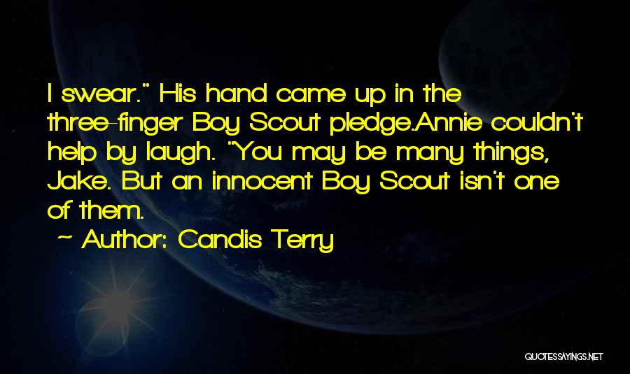 Candis Terry Quotes: I Swear. His Hand Came Up In The Three-finger Boy Scout Pledge.annie Couldn't Help By Laugh. You May Be Many