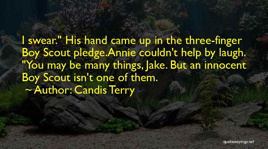 Candis Terry Quotes: I Swear. His Hand Came Up In The Three-finger Boy Scout Pledge.annie Couldn't Help By Laugh. You May Be Many