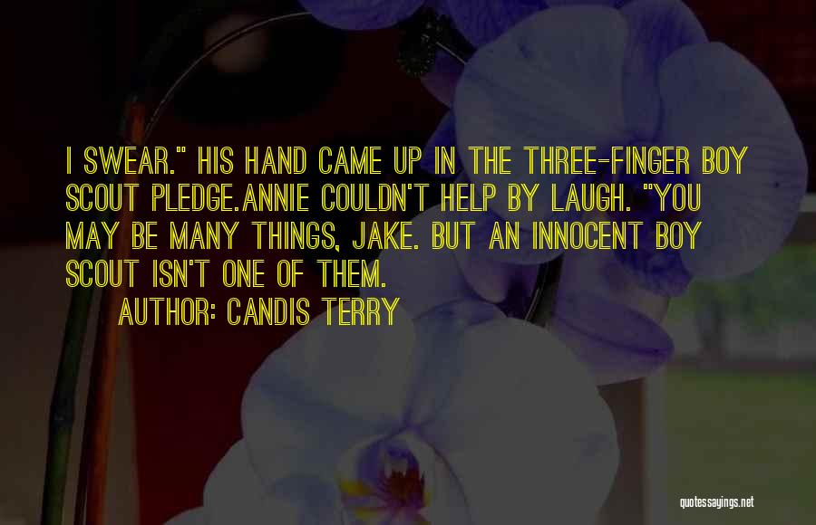 Candis Terry Quotes: I Swear. His Hand Came Up In The Three-finger Boy Scout Pledge.annie Couldn't Help By Laugh. You May Be Many