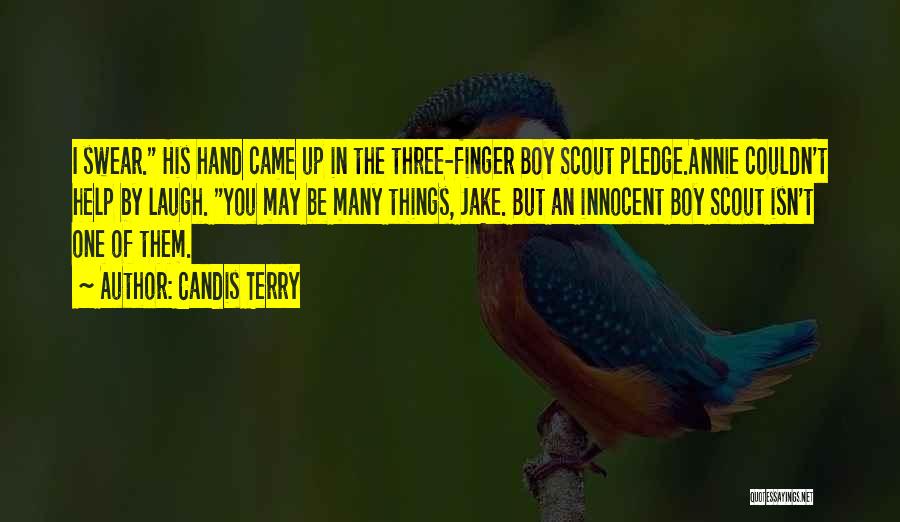 Candis Terry Quotes: I Swear. His Hand Came Up In The Three-finger Boy Scout Pledge.annie Couldn't Help By Laugh. You May Be Many