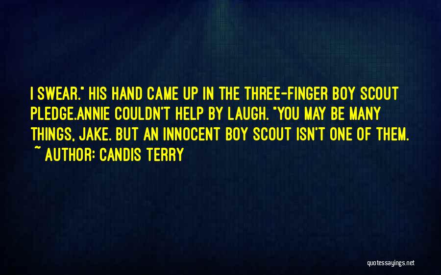 Candis Terry Quotes: I Swear. His Hand Came Up In The Three-finger Boy Scout Pledge.annie Couldn't Help By Laugh. You May Be Many