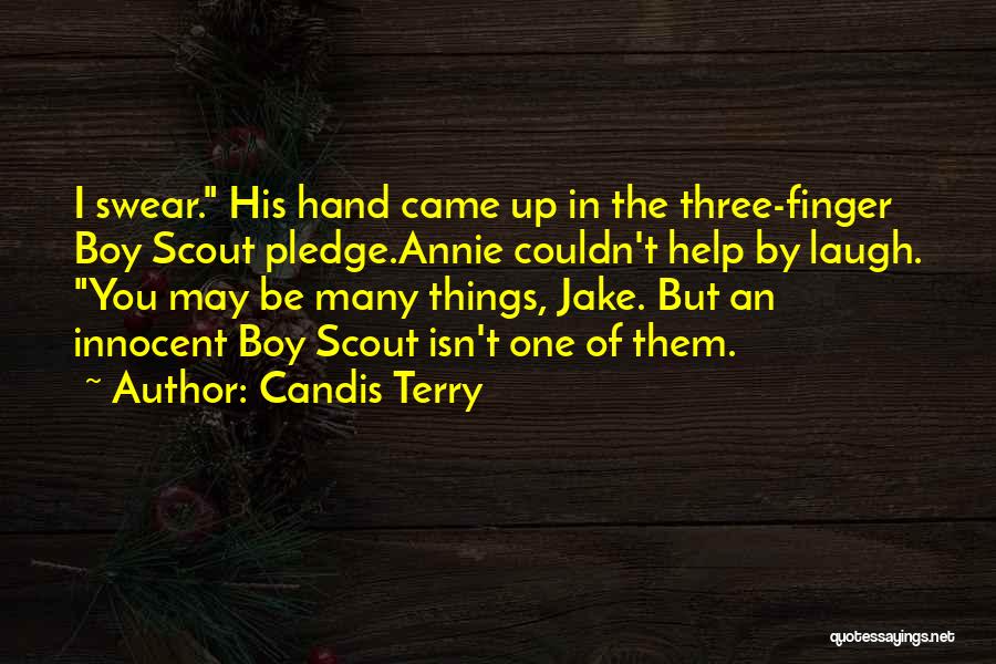 Candis Terry Quotes: I Swear. His Hand Came Up In The Three-finger Boy Scout Pledge.annie Couldn't Help By Laugh. You May Be Many