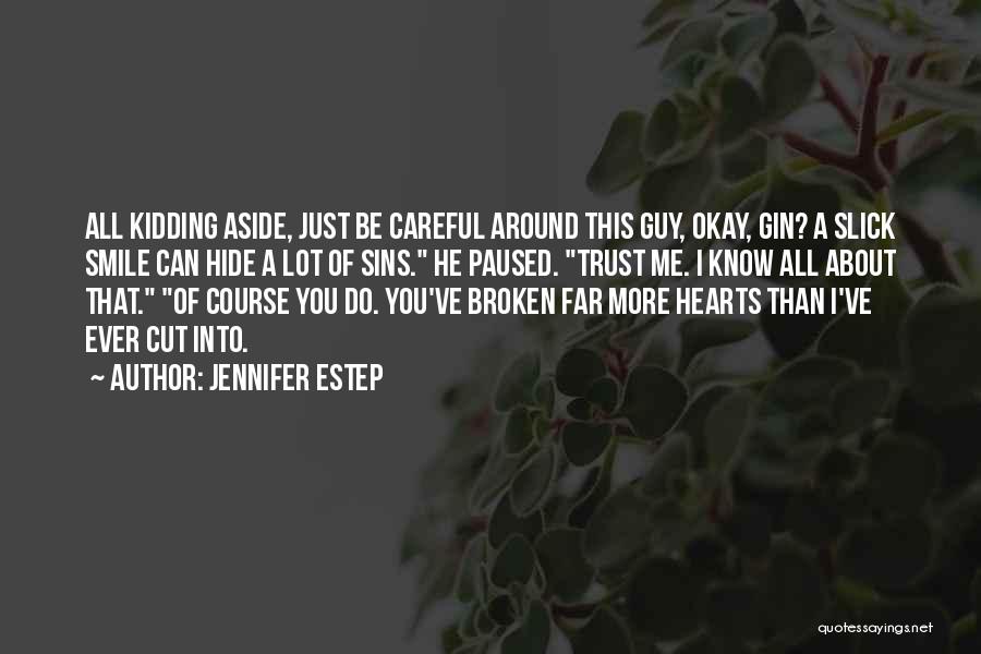 Jennifer Estep Quotes: All Kidding Aside, Just Be Careful Around This Guy, Okay, Gin? A Slick Smile Can Hide A Lot Of Sins.