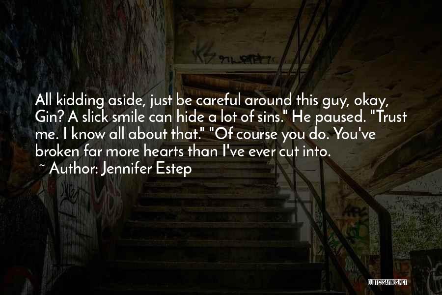 Jennifer Estep Quotes: All Kidding Aside, Just Be Careful Around This Guy, Okay, Gin? A Slick Smile Can Hide A Lot Of Sins.