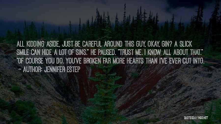 Jennifer Estep Quotes: All Kidding Aside, Just Be Careful Around This Guy, Okay, Gin? A Slick Smile Can Hide A Lot Of Sins.