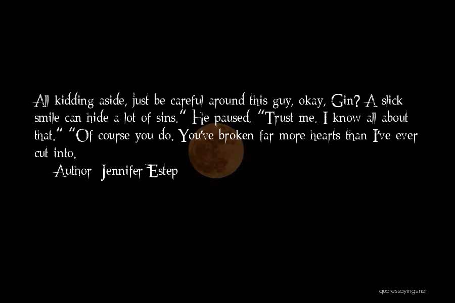 Jennifer Estep Quotes: All Kidding Aside, Just Be Careful Around This Guy, Okay, Gin? A Slick Smile Can Hide A Lot Of Sins.