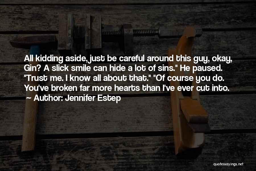 Jennifer Estep Quotes: All Kidding Aside, Just Be Careful Around This Guy, Okay, Gin? A Slick Smile Can Hide A Lot Of Sins.