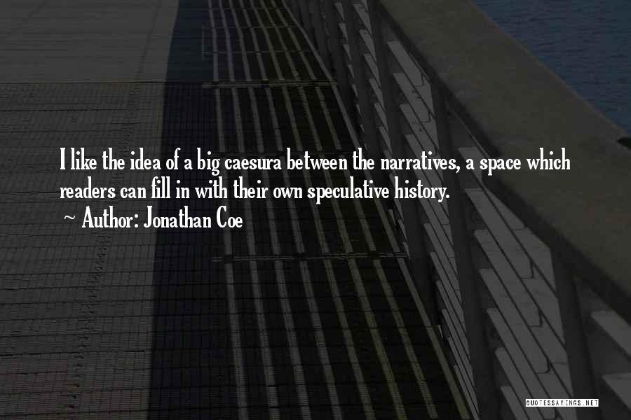 Jonathan Coe Quotes: I Like The Idea Of A Big Caesura Between The Narratives, A Space Which Readers Can Fill In With Their