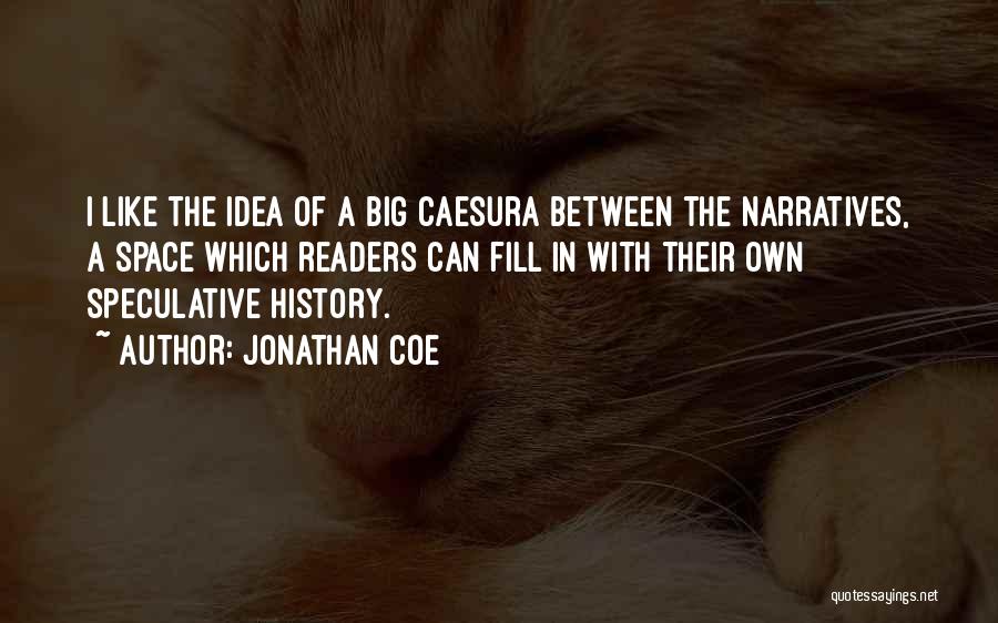 Jonathan Coe Quotes: I Like The Idea Of A Big Caesura Between The Narratives, A Space Which Readers Can Fill In With Their