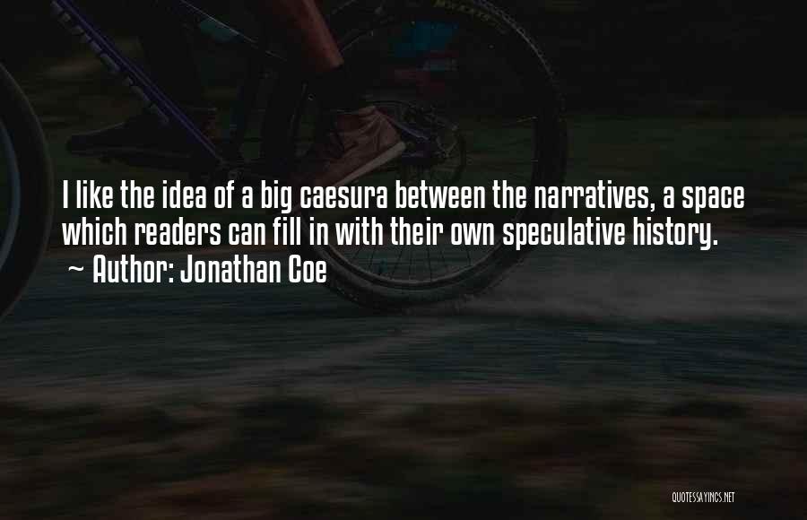 Jonathan Coe Quotes: I Like The Idea Of A Big Caesura Between The Narratives, A Space Which Readers Can Fill In With Their