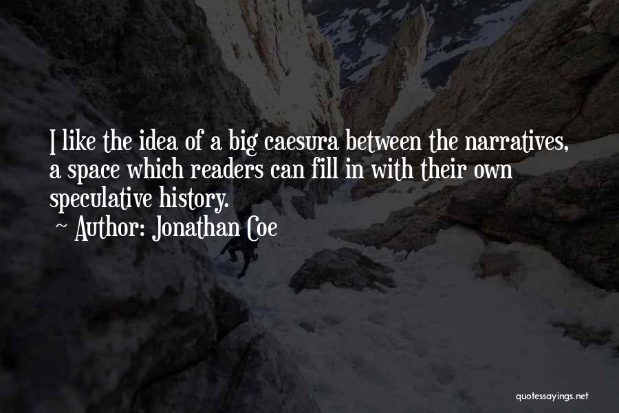 Jonathan Coe Quotes: I Like The Idea Of A Big Caesura Between The Narratives, A Space Which Readers Can Fill In With Their