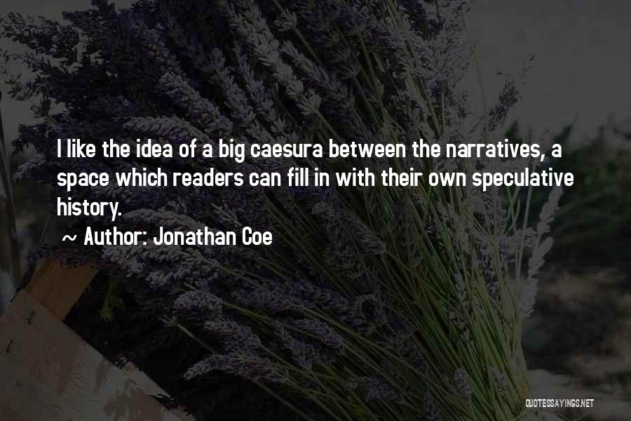 Jonathan Coe Quotes: I Like The Idea Of A Big Caesura Between The Narratives, A Space Which Readers Can Fill In With Their