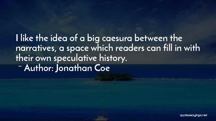 Jonathan Coe Quotes: I Like The Idea Of A Big Caesura Between The Narratives, A Space Which Readers Can Fill In With Their