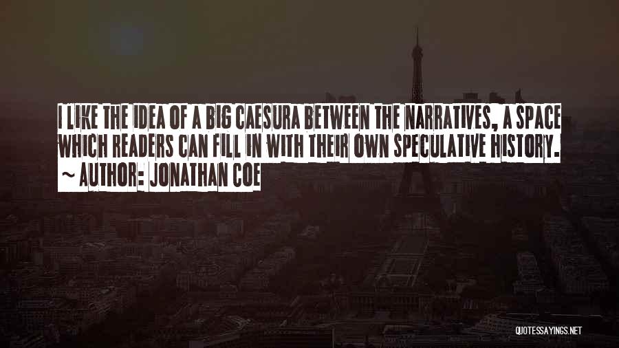 Jonathan Coe Quotes: I Like The Idea Of A Big Caesura Between The Narratives, A Space Which Readers Can Fill In With Their