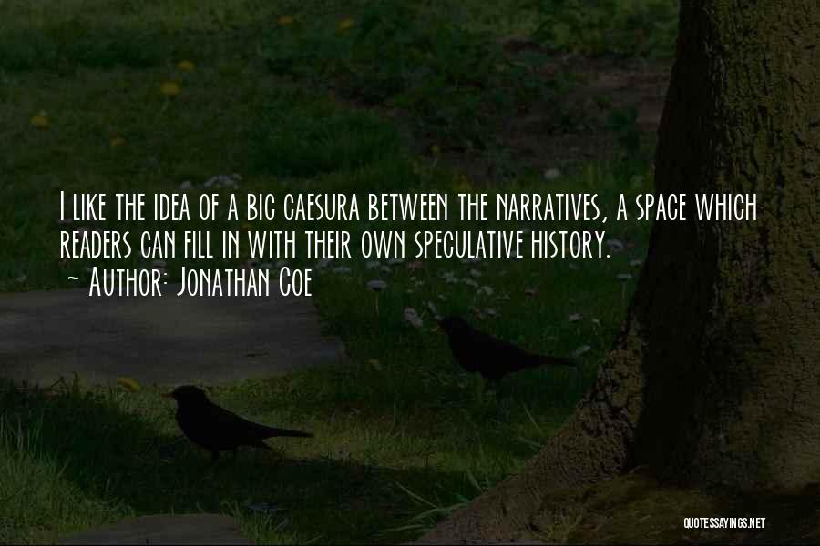 Jonathan Coe Quotes: I Like The Idea Of A Big Caesura Between The Narratives, A Space Which Readers Can Fill In With Their